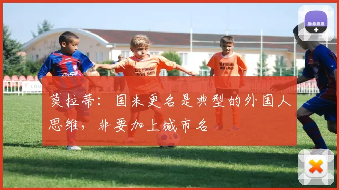 莫拉蒂：国米更名是典型的外国人思维，非要加上城市名