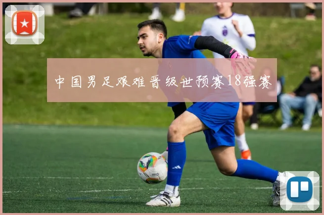 中国男足艰难晋级世预赛18强赛